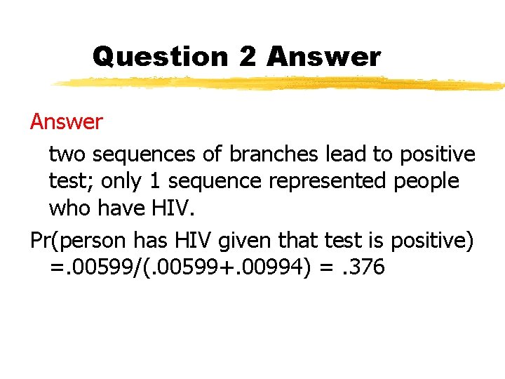 Question 2 Answer two sequences of branches lead to positive test; only 1 sequence