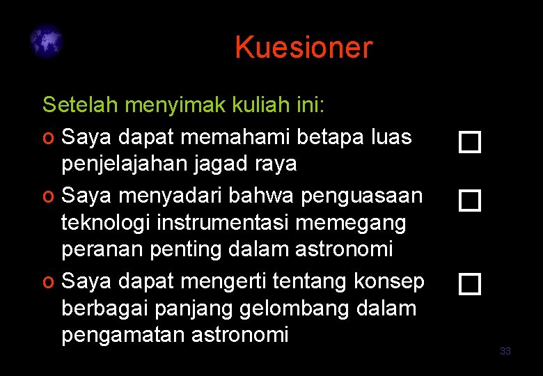 Kuesioner Setelah menyimak kuliah ini: o Saya dapat memahami betapa luas penjelajahan jagad raya