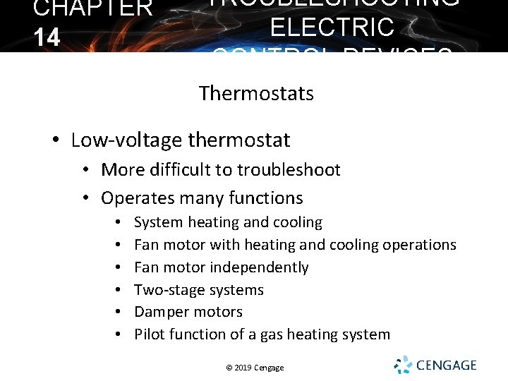 CHAPTER 14 TROUBLESHOOTING ELECTRIC CONTROL DEVICES Thermostats • Low-voltage thermostat • More difficult to