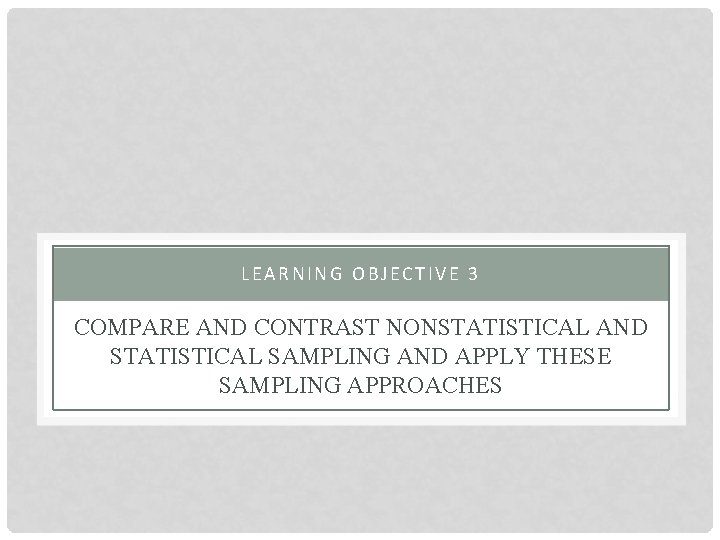 LEARNING OBJECTIVE 3 COMPARE AND CONTRAST NONSTATISTICAL AND STATISTICAL SAMPLING AND APPLY THESE SAMPLING