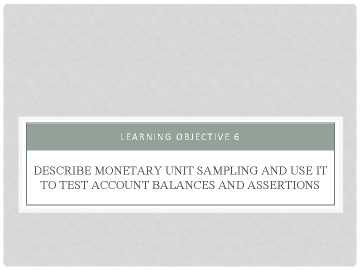 LEARNING OBJECTIVE 6 DESCRIBE MONETARY UNIT SAMPLING AND USE IT TO TEST ACCOUNT BALANCES