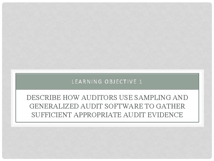 LEARNING OBJECTIVE 1 DESCRIBE HOW AUDITORS USE SAMPLING AND GENERALIZED AUDIT SOFTWARE TO GATHER