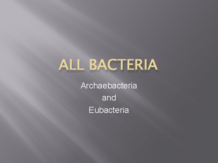 ALL BACTERIA Archaebacteria and Eubacteria 