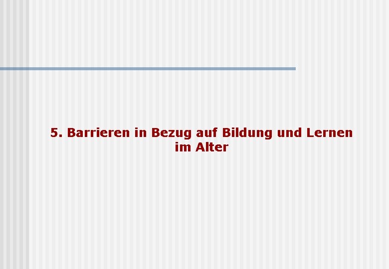 5. Barrieren in Bezug auf Bildung und Lernen im Alter 