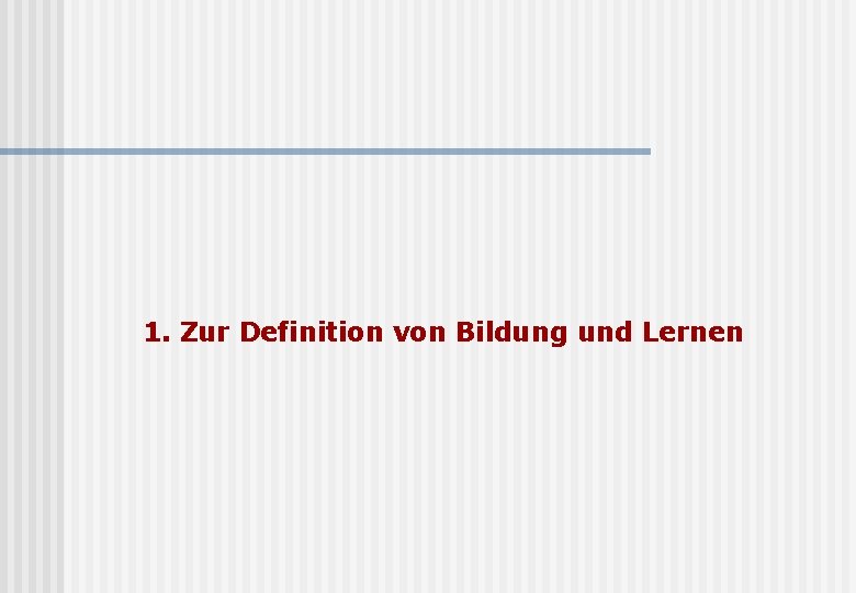 1. Zur Definition von Bildung und Lernen 