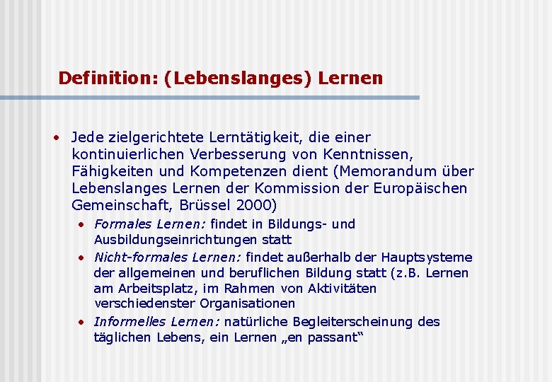 Definition: (Lebenslanges) Lernen • Jede zielgerichtete Lerntätigkeit, die einer kontinuierlichen Verbesserung von Kenntnissen, Fähigkeiten