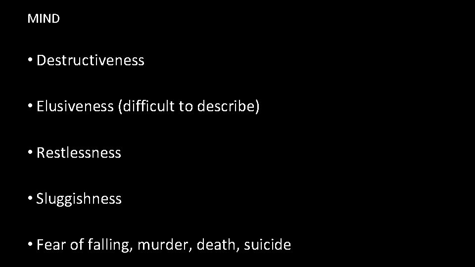 MIND • Destructiveness • Elusiveness (difficult to describe) • Restlessness • Sluggishness • Fear