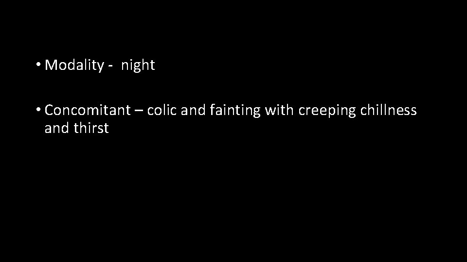  • Modality - night • Concomitant – colic and fainting with creeping chillness