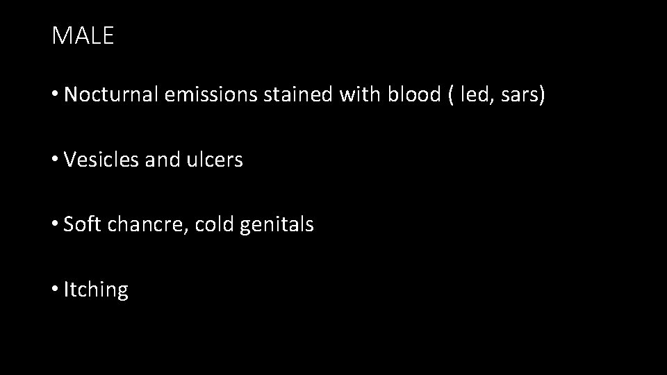 MALE • Nocturnal emissions stained with blood ( led, sars) • Vesicles and ulcers