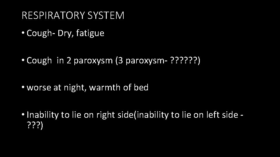 RESPIRATORY SYSTEM • Cough- Dry, fatigue • Cough in 2 paroxysm (3 paroxysm- ?