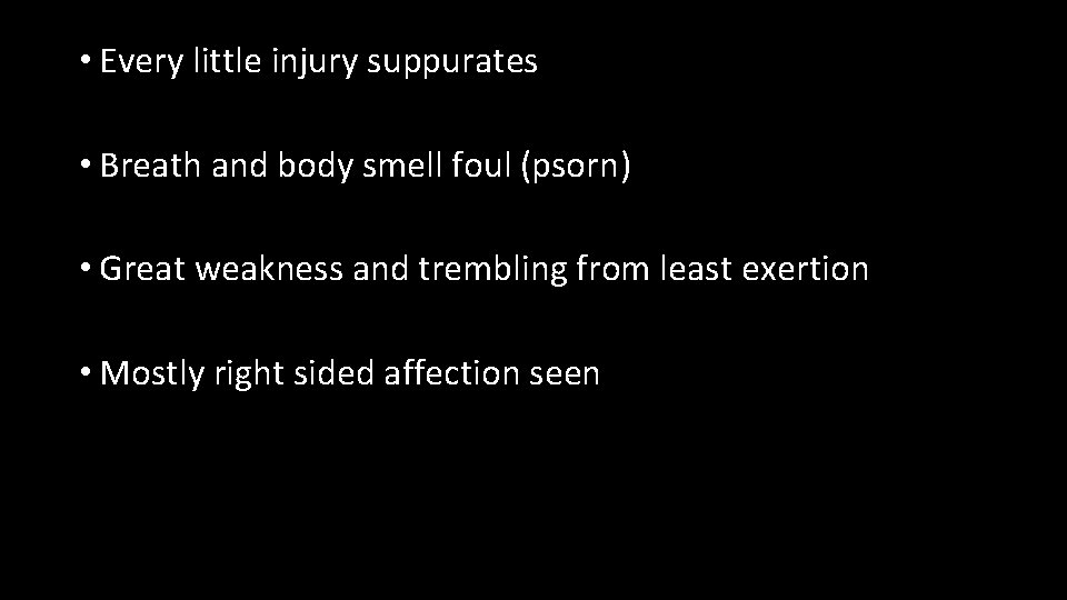  • Every little injury suppurates • Breath and body smell foul (psorn) •