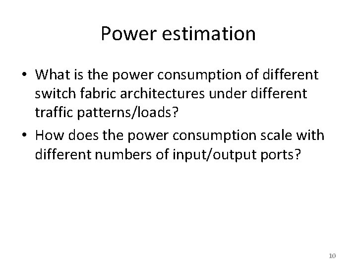 Power estimation • What is the power consumption of different switch fabric architectures under