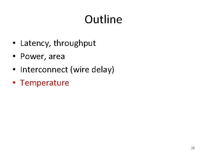 Outline • • Latency, throughput Power, area Interconnect (wire delay) Temperature 26 