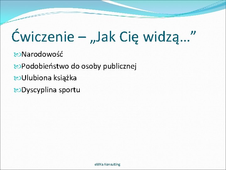 Ćwiczenie – „Jak Cię widzą…” Narodowość Podobieństwo do osoby publicznej Ulubiona książka Dyscyplina sportu