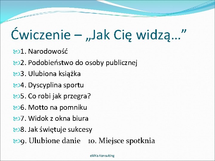 Ćwiczenie – „Jak Cię widzą…” 1. Narodowość 2. Podobieństwo do osoby publicznej 3. Ulubiona