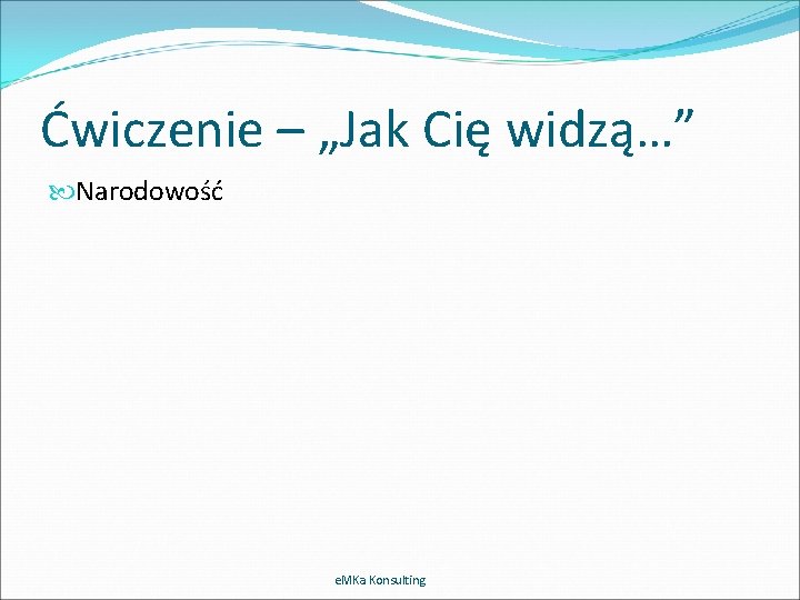 Ćwiczenie – „Jak Cię widzą…” Narodowość e. MKa Konsulting 