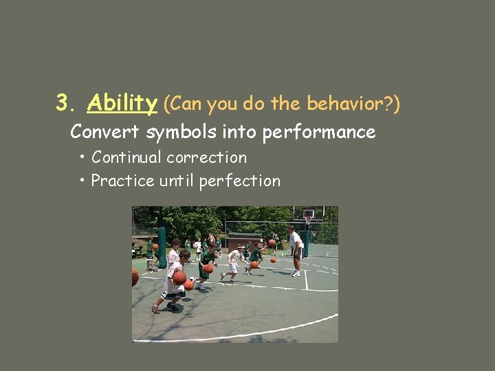 3. Ability (Can you do the behavior? ) Convert symbols into performance • Continual