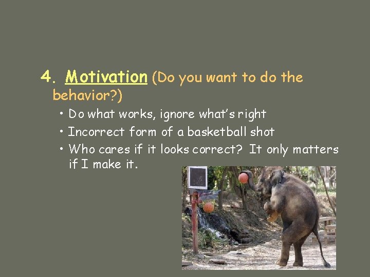 4. Motivation (Do you want to do the behavior? ) • Do what works,
