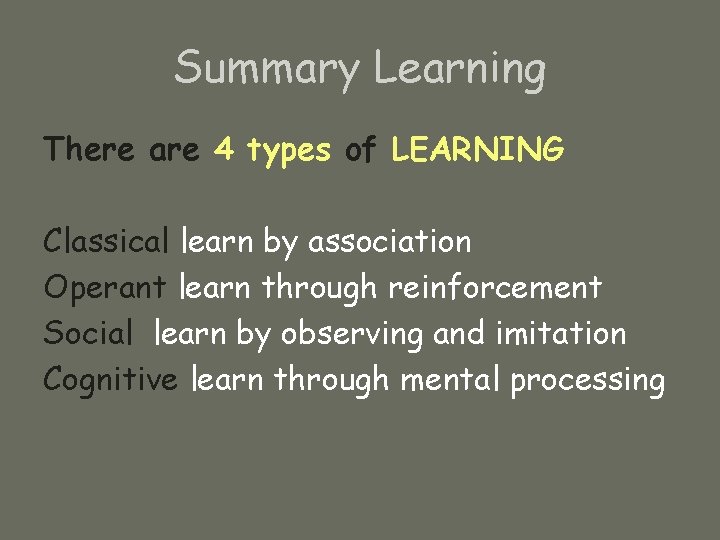 Summary Learning There are 4 types of LEARNING Classical learn by association Operant learn