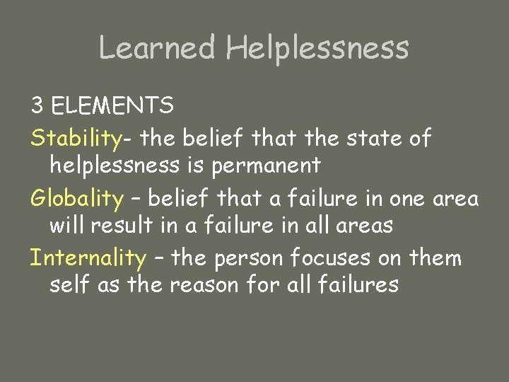 Learned Helplessness 3 ELEMENTS Stability- the belief that the state of helplessness is permanent