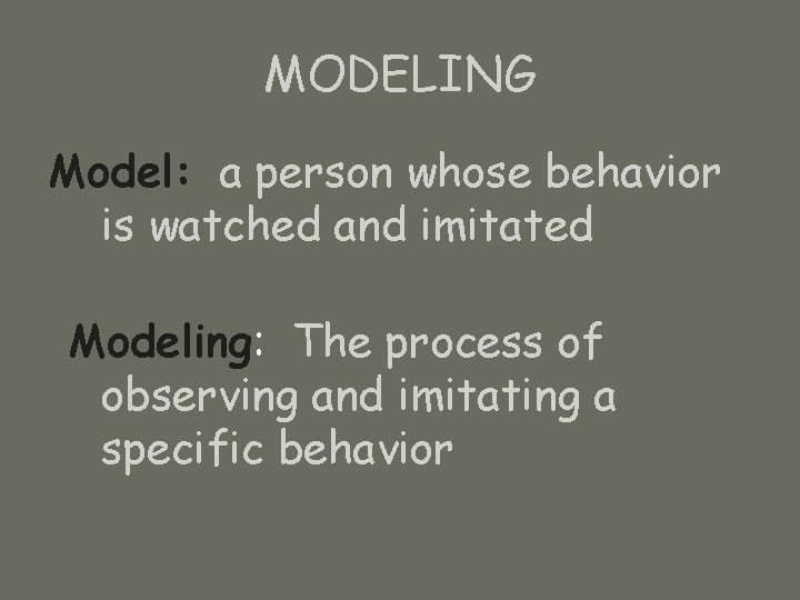 MODELING Model: a person whose behavior is watched and imitated Modeling: The process of