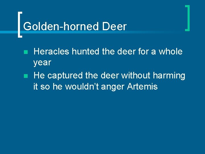 Golden-horned Deer n n Heracles hunted the deer for a whole year He captured