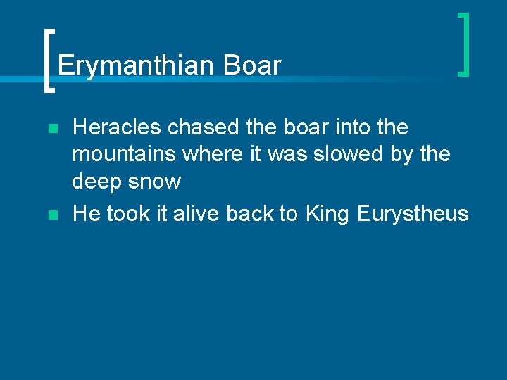 Erymanthian Boar n n Heracles chased the boar into the mountains where it was