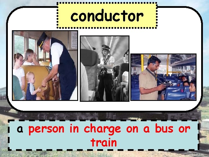 conductor a person in charge on a bus or train 