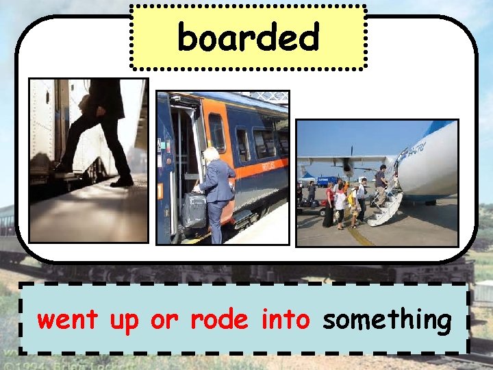 boarded went up or rode into something 