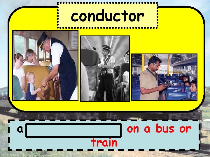conductor a person in charge on a bus or train 