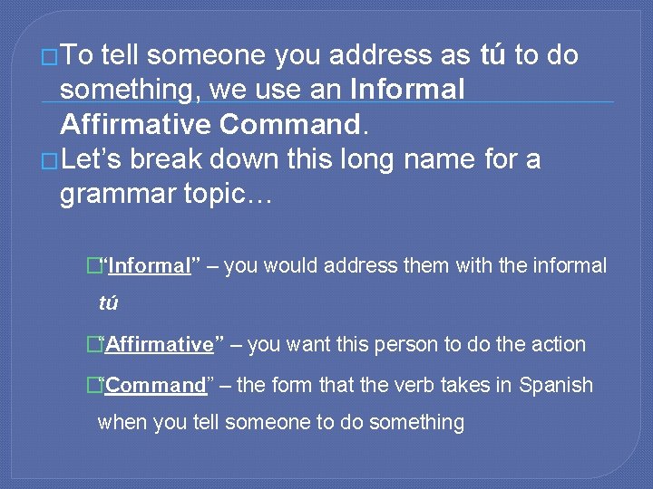 �To tell someone you address as tú to do something, we use an Informal