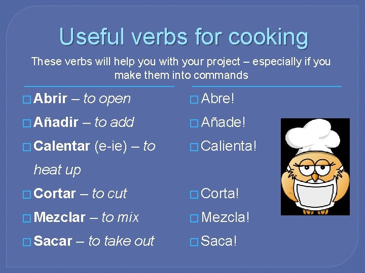 Useful verbs for cooking These verbs will help you with your project – especially