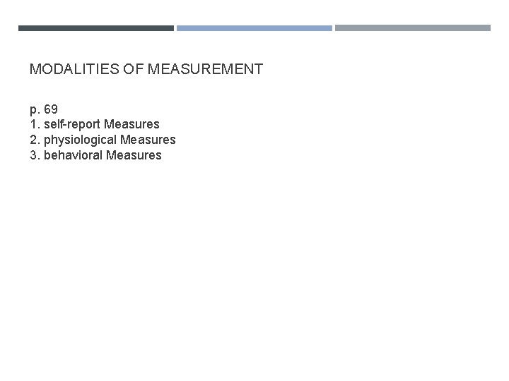 MODALITIES OF MEASUREMENT p. 69 1. self-report Measures 2. physiological Measures 3. behavioral Measures
