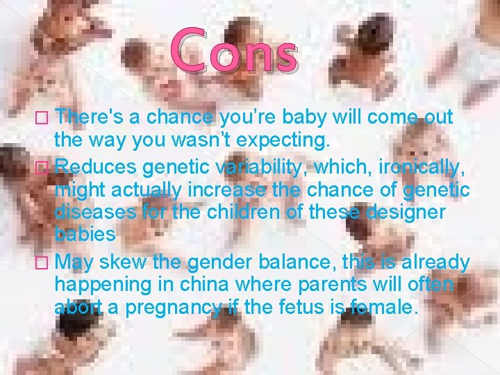 Cons � There's a chance you’re baby will come out the way you wasn’t