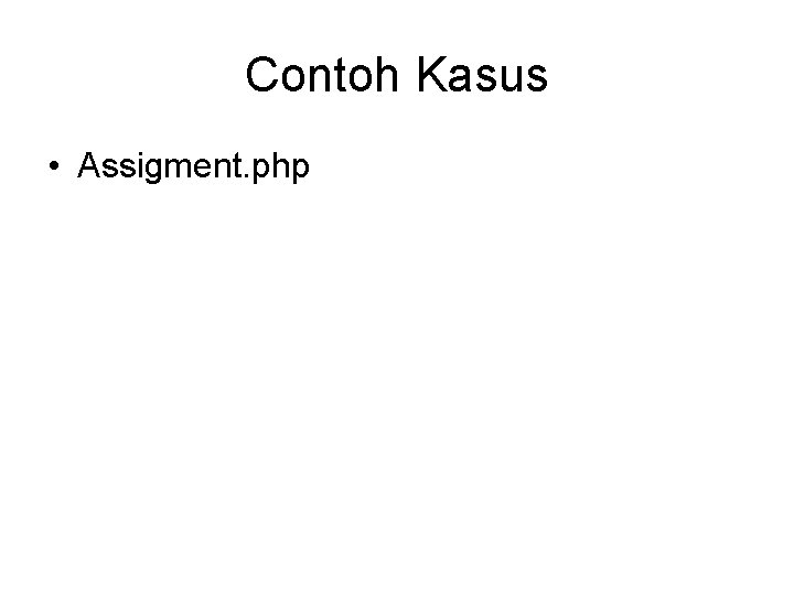 Contoh Kasus • Assigment. php 