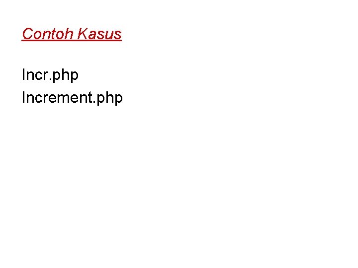 Contoh Kasus Incr. php Increment. php 
