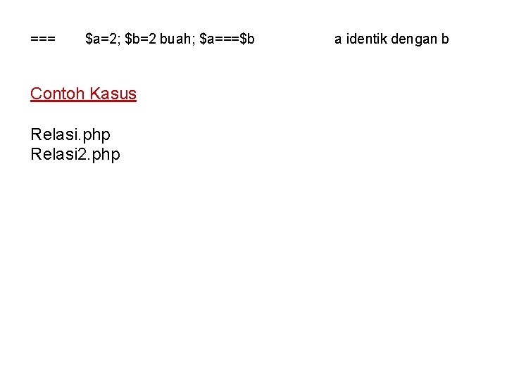 === $a=2; $b=2 buah; $a===$b Contoh Kasus Relasi. php Relasi 2. php a identik