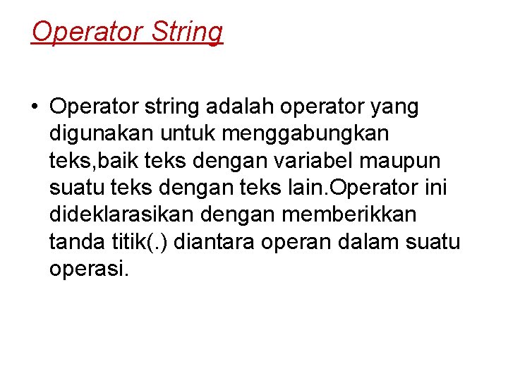 Operator String • Operator string adalah operator yang digunakan untuk menggabungkan teks, baik teks