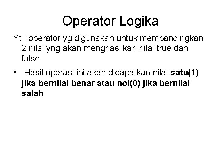Operator Logika Yt : operator yg digunakan untuk membandingkan 2 nilai yng akan menghasilkan