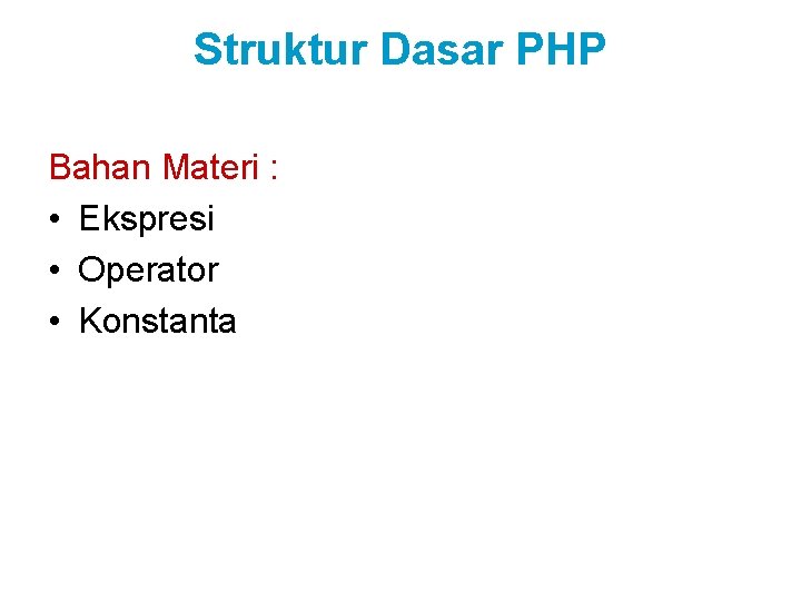 Struktur Dasar PHP Bahan Materi : • Ekspresi • Operator • Konstanta 