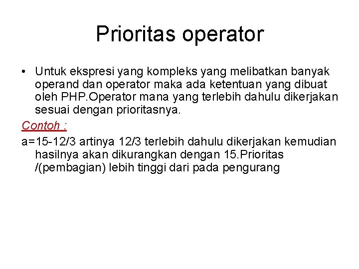 Prioritas operator • Untuk ekspresi yang kompleks yang melibatkan banyak operand dan operator maka