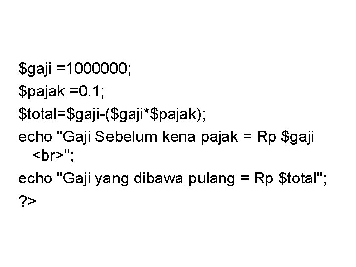$gaji =1000000; $pajak =0. 1; $total=$gaji-($gaji*$pajak); echo "Gaji Sebelum kena pajak = Rp $gaji