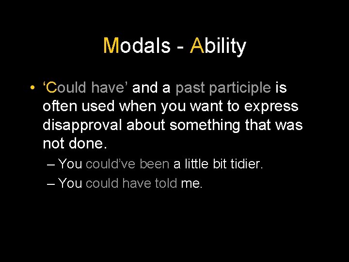 Modals - Ability • ‘Could have’ and a past participle is often used when