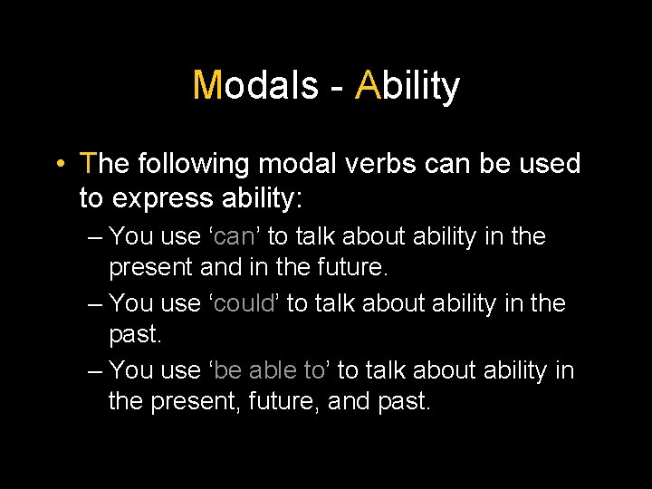 Modals - Ability • The following modal verbs can be used to express ability: