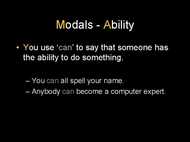 Modals - Ability • You use ‘can’ to say that someone has the ability