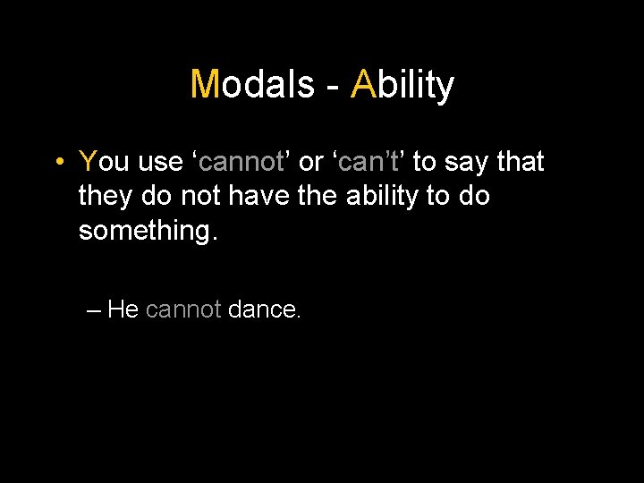 Modals - Ability • You use ‘cannot’ or ‘can’t’ to say that they do