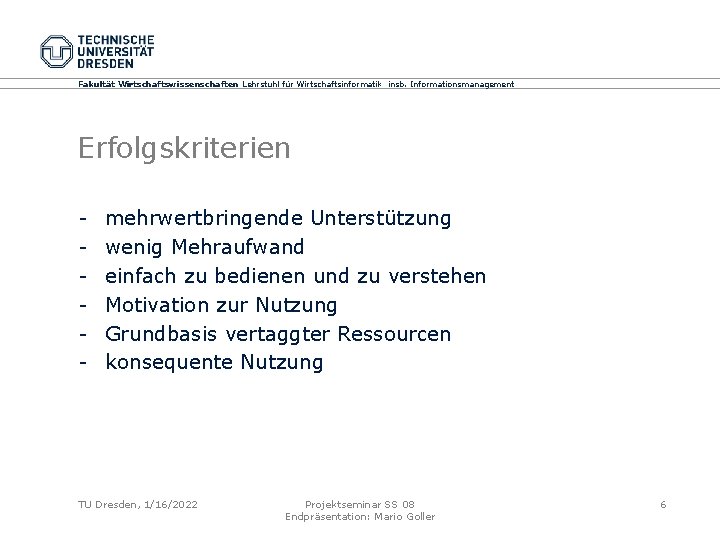 Fakultät Wirtschaftswissenschaften Lehrstuhl für Wirtschaftsinformatik insb. Informationsmanagement Erfolgskriterien - mehrwertbringende Unterstützung wenig Mehraufwand einfach