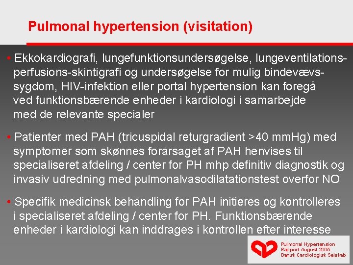 Pulmonal hypertension (visitation) • Ekkokardiografi, lungefunktionsundersøgelse, lungeventilationsperfusions-skintigrafi og undersøgelse for mulig bindevævssygdom, HIV-infektion eller