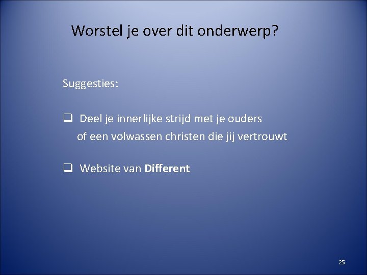 Worstel je over dit onderwerp? Suggesties: q Deel je innerlijke strijd met je ouders