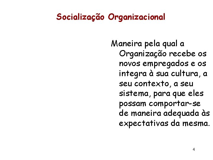 Socialização Organizacional Maneira pela qual a Organização recebe os novos empregados e os integra